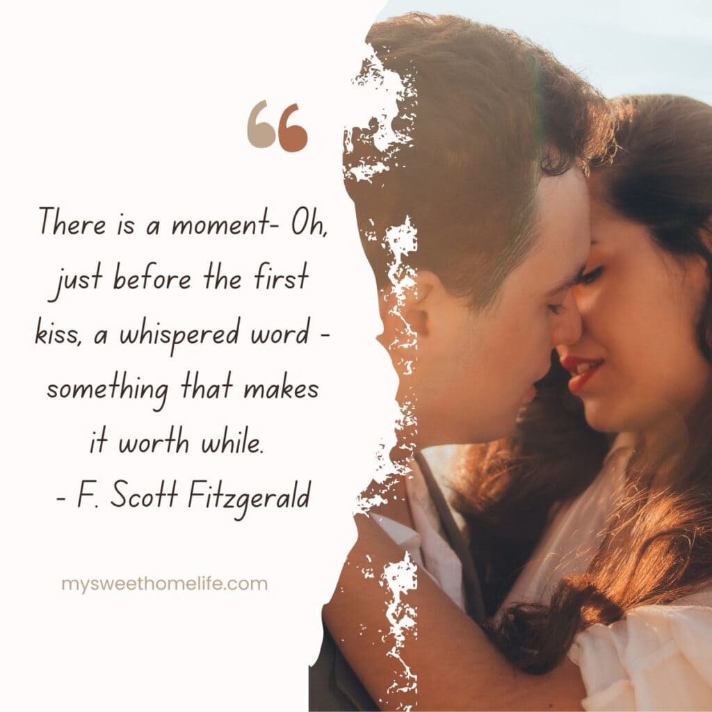A couple about to kiss, with the text overlay There is a moment-Oh, just before the first kiss, a whispered word-something that makes it worth while. - F. Scott Fitzgerald