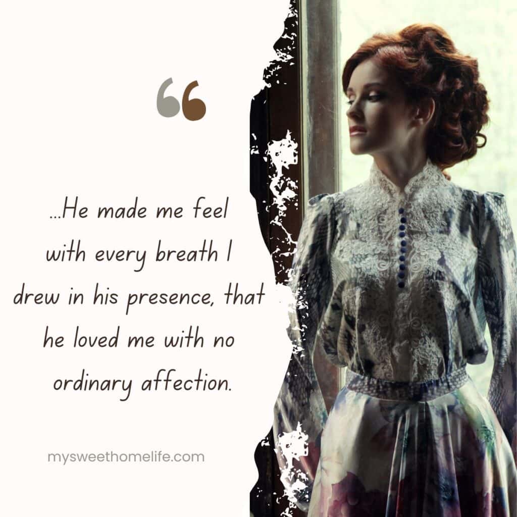 A woman from the Victorian era standing firmly, with the text overlay ...He made me feel with every breath I drew in his presence, that he loved me with no ordinary affection. - Elizabeth Barrett Browning love quotes